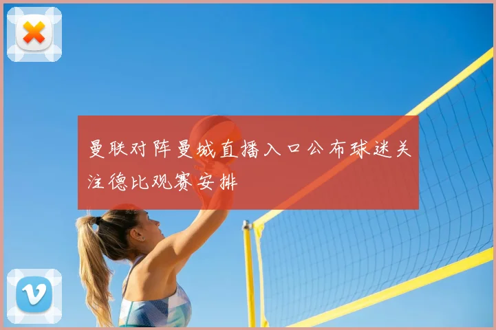 曼联对阵曼城直播入口公布球迷关注德比观赛安排