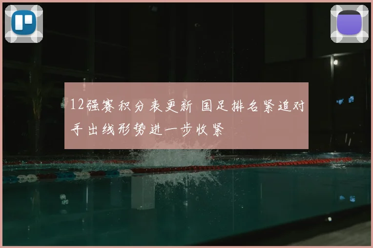 12强赛积分表更新 国足排名紧追对手出线形势进一步收紧