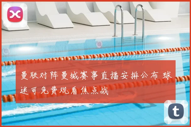 曼联对阵曼城赛事直播安排公布 球迷可免费观看焦点战