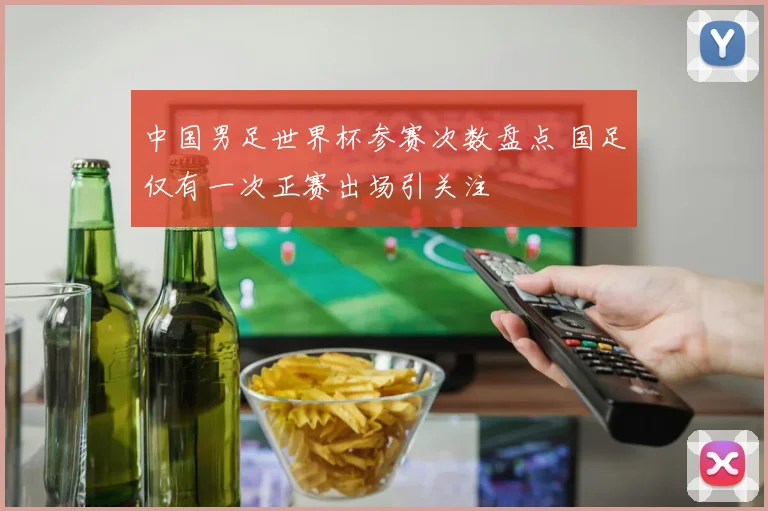 中国男足世界杯参赛次数盘点 国足仅有一次正赛出场引关注